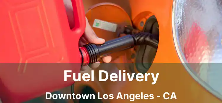 Fuel Delivery Downtown Los Angeles - CA