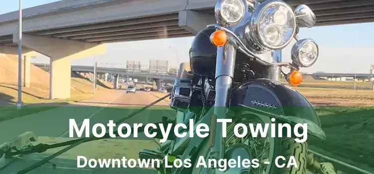 Motorcycle Towing Downtown Los Angeles - CA