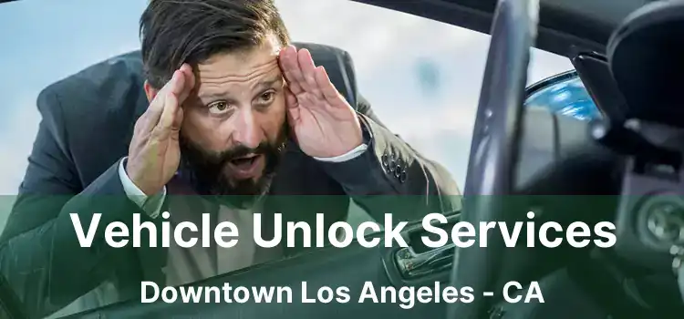 Vehicle Unlock Services Downtown Los Angeles - CA