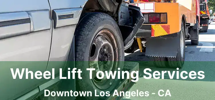 Wheel Lift Towing Services Downtown Los Angeles - CA